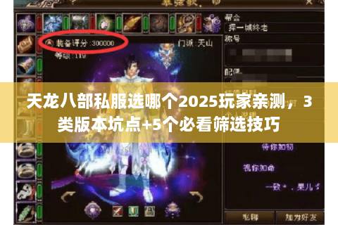 天龙八部私服选哪个2025玩家亲测，3类版本坑点+5个必看筛选技巧