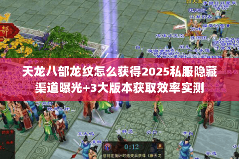 天龙八部龙纹怎么获得2025私服隐藏渠道曝光+3大版本获取效率实测