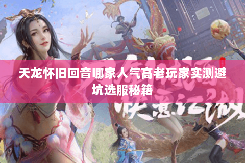 天龙怀旧回音哪家人气高老玩家实测避坑选服秘籍