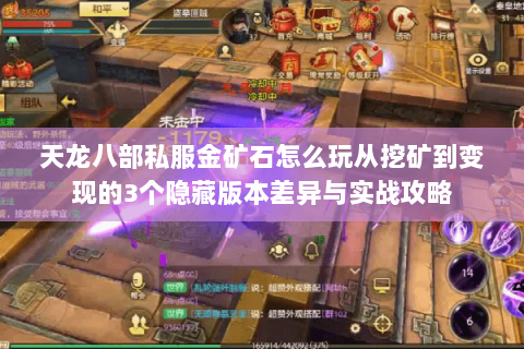 天龙八部私服金矿石怎么玩从挖矿到变现的3个隐藏版本差异与实战攻略