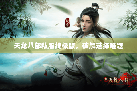 天龙八部私服终极版，破解选择难题
