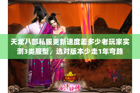 天龙八部私服更新速度差多少老玩家实测3类服型，选对版本少走1年弯路