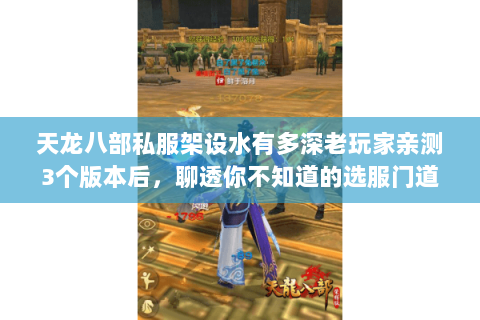 天龙八部私服架设水有多深老玩家亲测3个版本后,聊透你不知道的选服门道 天龙八部私服架设水有多深老玩家亲测3个版本后,聊透你不知道的选服门道