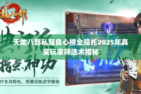 天龙八部私服良心榜全是托2025年真实玩家筛选术揭秘