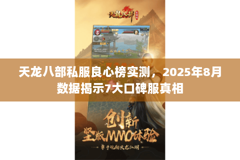 天龙八部私服良心榜实测，2025年8月数据揭示7大口碑服真相