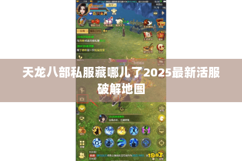 天龙八部私服藏哪儿了2025最新活服破解地图