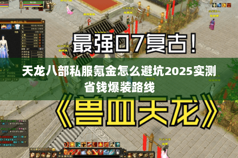 天龙八部私服氪金怎么避坑2025实测省钱爆装路线