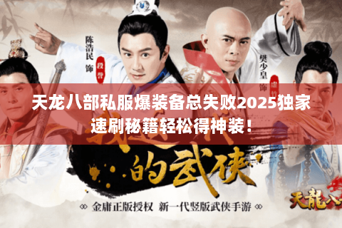 天龙八部私服爆装备总失败2025独家速刷秘籍轻松得神装！