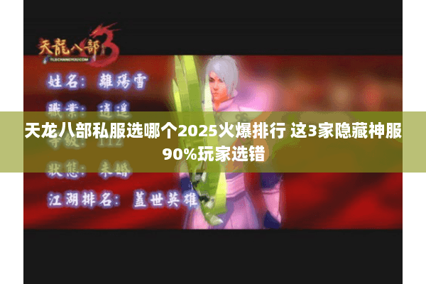 天龙八部私服选哪个2025火爆排行 这3家隐藏神服90%玩家选错