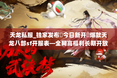 天龙私服_独家发布▷今日新开◁爆款天龙八部sf开服表—全网高福利长期开放