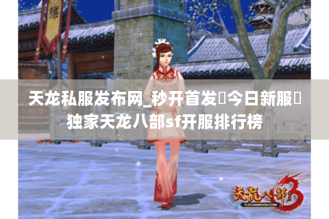 天龙私服发布网_秒开首发▷今日新服◁独家天龙八部sf开服排行榜