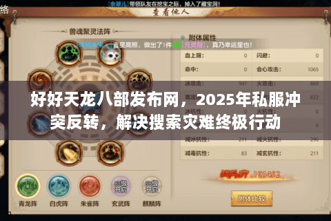 好好天龙八部发布网,2025年私服冲突反转,解决搜索灾难终极行动 好好天龙八部发布网,2025年私服冲突反转,解决搜索灾难终极行动