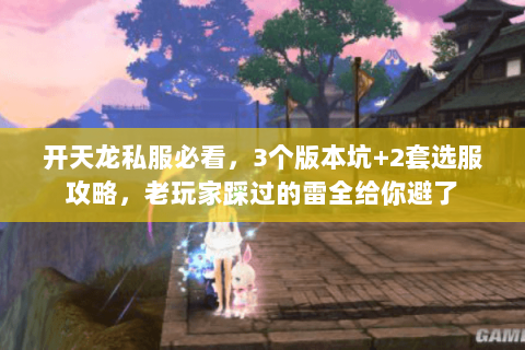 开天龙私服必看，3个版本坑+2套选服攻略，老玩家踩过的雷全给你避了