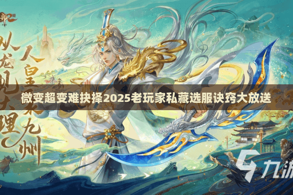 微变超变难抉择2025老玩家私藏选服诀窍大放送 微变超变难抉择2025老玩家私藏选服诀窍大放送
