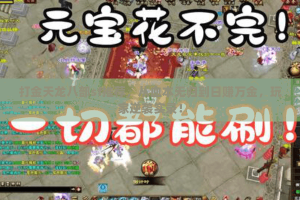 打金天龙八部sf推荐,从血本无归到日赚万金,玩家逆袭实录! 打金天龙八部sf推荐,从血本无归到日赚万金,玩家逆袭实录!