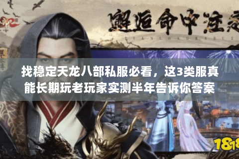 找稳定天龙八部私服必看,这3类服真能长期玩老玩家实测半年告诉你答案 找稳定天龙八部私服必看,这3类服真能长期玩老玩家实测半年告诉你答案