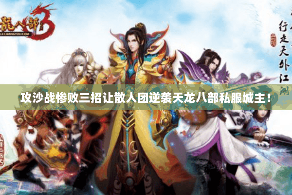 攻沙战惨败三招让散人团逆袭天龙八部私服城主！