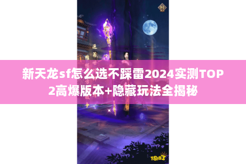 新天龙sf怎么选不踩雷2024实测TOP2高爆版本+隐藏玩法全揭秘