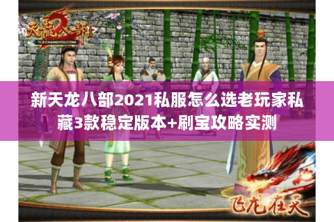 新天龙八部2021私服怎么选老玩家私藏3款稳定版本+刷宝攻略实测