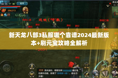 新天龙八部3私服哪个靠谱2024最新版本+刷元宝攻略全解析