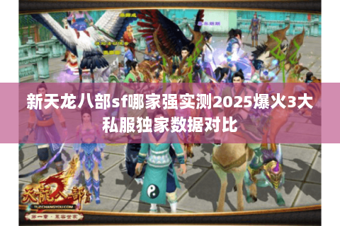 新天龙八部sf哪家强实测2025爆火3大私服独家数据对比