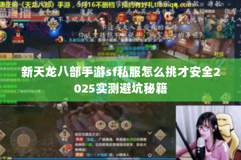 新天龙八部手游sf私服怎么挑才安全2025实测避坑秘籍