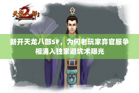 新开天龙八部SF,为何老玩家弃官服争相涌入独家避坑术曝光 新开天龙八部SF,为何老玩家弃官服争相涌入独家避坑术曝光