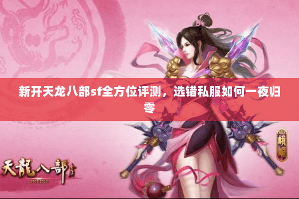 新开天龙八部sf全方位评测，选错私服如何一夜归零