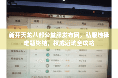 新开天龙八部公益服发布网,私服选择难题终结,权威避坑全攻略 新开天龙八部公益服发布网,私服选择难题终结,权威避坑全攻略