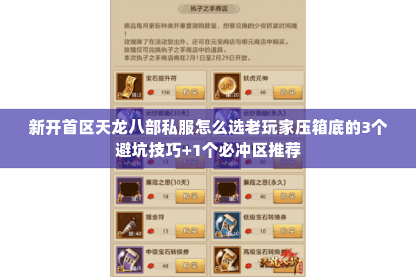 新开首区天龙八部私服怎么选老玩家压箱底的3个避坑技巧+1个必冲区推荐