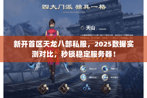 新开首区天龙八部私服，2025数据实测对比，秒锁稳定服务器！