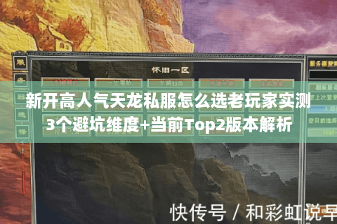 新开高人气天龙私服怎么选老玩家实测3个避坑维度+当前Top2版本解析