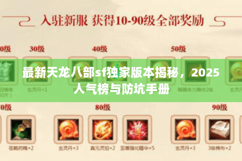 最新天龙八部sf独家版本揭秘，2025人气榜与防坑手册