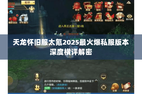 天龙怀旧服太氪2025最火爆私服版本深度横评解密