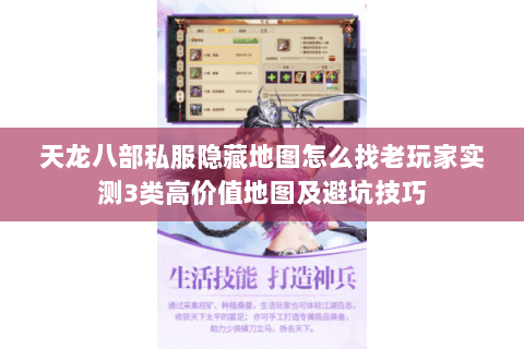 天龙八部私服隐藏地图怎么找老玩家实测3类高价值地图及避坑技巧 天龙八部私服隐藏地图怎么找老玩家实测3类高价值地图及避坑技巧