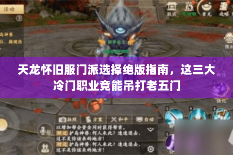 天龙怀旧服门派选择绝版指南，这三大冷门职业竟能吊打老五门