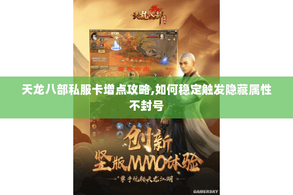 天龙八部私服卡增点攻略,如何稳定触发隐藏属性不封号