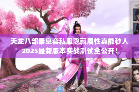 天龙八部秦皇套私服隐藏属性真能秒人2025最新版本实战测试全公开！