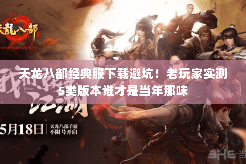 天龙八部经典服下载避坑！老玩家实测5类版本谁才是当年那味
