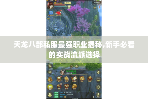 天龙八部私服最强职业揭秘,新手必看的实战流派选择