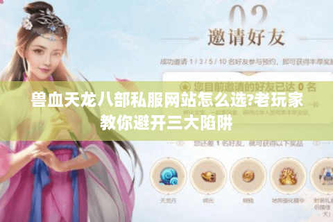 兽血天龙八部私服网站怎么选?老玩家教你避开三大陷阱