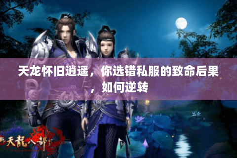 天龙怀旧逍遥，你选错私服的致命后果，如何逆转