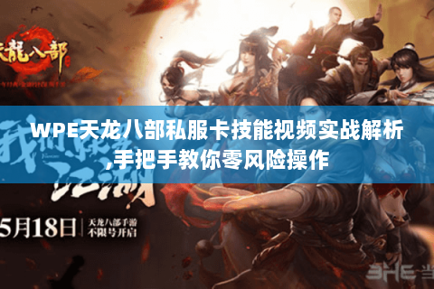 WPE天龙八部私服卡技能视频实战解析,手把手教你零风险操作