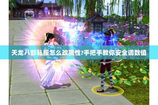 天龙八部私服怎么改属性?手把手教你安全调数值