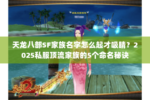 天龙八部SF家族名字怎么起才吸睛？2025私服顶流家族的5个命名秘诀