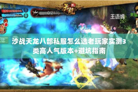 沙战天龙八部私服怎么选老玩家实测3类高人气版本+避坑指南