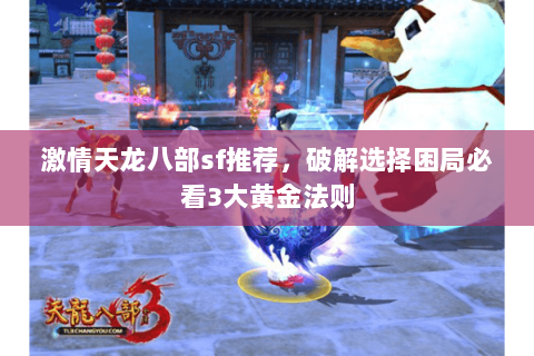 激情天龙八部sf推荐，破解选择困局必看3大黄金法则