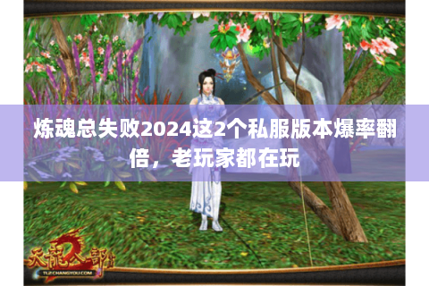 炼魂总失败2024这2个私服版本爆率翻倍，老玩家都在玩