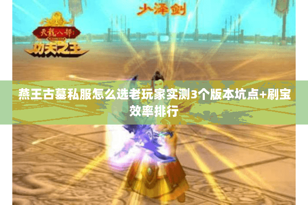 燕王古墓私服怎么选老玩家实测3个版本坑点+刷宝效率排行