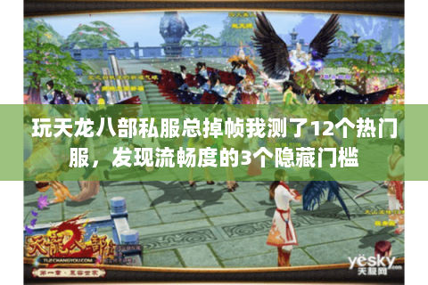 玩天龙八部私服总掉帧我测了12个热门服，发现流畅度的3个隐藏门槛